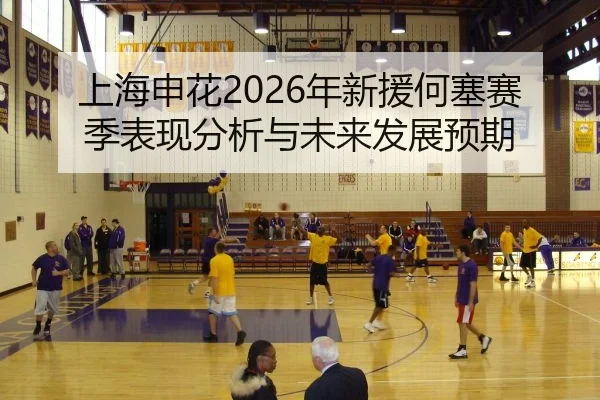 上海申花2026年新援何塞赛季表现分析与未来发展预期